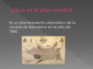 Es un planteamiento urbanístico de la
ciudad de Barcelona en el año de
1860
 