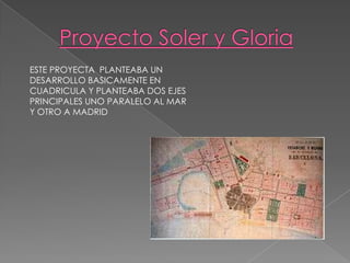 ESTE PROYECTA PLANTEABA UN
DESARROLLO BASICAMENTE EN
CUADRICULA Y PLANTEABA DOS EJES
PRINCIPALES UNO PARALELO AL MAR
Y OTRO A MADRID
 