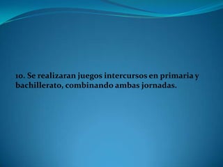 10. Se realizaran juegos intercursos en primaria y
bachillerato, combinando ambas jornadas.
 