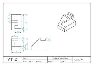 CTLG
Dibujo:
Reviso: prof. jorge h.
mecanica industrial
ESC: 1:1 fecha:
30
10
15
35
20
50
5
45
10
20
5
15
5
plancha N°:
5
 