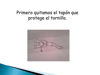 Primero quitamos el tapón que protege el tornillo.
