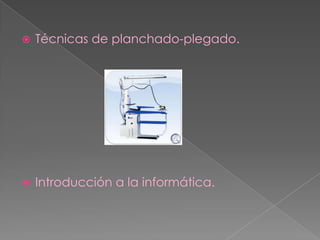   Técnicas de planchado-plegado.




   Introducción a la informática.
 