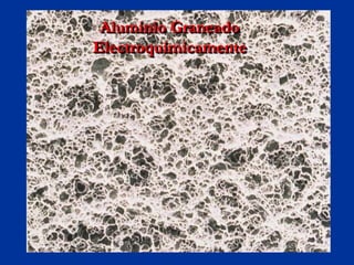 Aluminio Graneado
Electroquímicamente
 