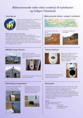 Kildesorterende toilet uden vandskyl til turisthytter
og boliger i Grønland
BACKLUND er en videnbaseret virksomhed, der siden starten i 1986
har beskæftiget sig med sanitære løsninger og vedvarende energi med
henblik på innovativ, enkel og bæredygtig håndtering af
materialestrømme. Vi rådgiver såvel myndigheder som private og
bedriver forskning, udvikling, undervisning samt markedsføring og salg
af afprøvede og udvalgte tekniske løsninger. Vi har således gennemført
otte projekter for Miljøstyrelsen og et i EU regi i samarbejde med amter,
kommuner, organisationer, private, universiteter og andre
forskningsinstitutioner.
Kontakt:
Backlund Ecology, Holmebjerg 21,
DK-2850 Vedbæk, Danmark
Telefon +45 60931453
E-mail backlund@backlund.dk
Hjemmeside www.backlund.dk
Håndtering af restprodukter Kontaktinfo
Kildesorterende toiletter uden vandskyl
Toiletter med to indgange er kildesorterende i modsætning til de
kildesamlende, der kun har en indgang. En særskilt opsamling af henholdsvis
urin og fækalier uden brug af vandskyl kan give en række fordele.
Toiletterne bør også være interessante til Arktis, da de resulterer i små
mængder, der kan håndteres på en række valgfrie måder. Der er ikke tilkoblet
vandskyl og heller ikke en vandlås, der kan fryse men et let undertryk generet
af en ventilator på 12V eller 230V.
Tænk dig om
Vi sidder tit på et toilet og tænker - men sjældent over
toilettet og vores stofskifte med naturen.
Vi er ikke af naturen "kloakdyr" (dyr med kun en
udgang) alligevel overvejer vi sjældent toiletter med to
indgange til mennesker med to udgange. Der lægges
op til et tentativt og stedspecifikt paradigmeskift ved
ikke altid at tilstræbe mere af den tænkning, der skabte
problemet i første omgang.
Billedet viser opdeling i urinskål og
fækalieafdeling (dækket af en
sigtblænde, der går til side ved brug)
samt mekanisme til automatisk
åbning af blænde samt en smule
rotation af beholder.
Toilettets funktion
Urinkasse samt indvendigt billede
viser et forsøg på konkret
tilpasning til arktiske forhold.
Fækaliespanden kan tømmes i en
kompostbeholder ca. hver 10.-14.
dag. Fækalier komposteres i 6-12
måneder hvorefter de nedgraves.
Fækalier kan også brændes.
ARTEK har fået opstillet et
kildesorterende toilet i et hjem i Sisimiut,
for at finde ud af hvordan det fungerer
under arktiske forhold.
En solcelle driver ventilation af både selve
toilettet og toiletrummet.
ARTEKs forsøg i Sisimiut
Åbent toilet viser enkle mekaniske dele,
ventilatorhus samt toilet i position ved
udtagning af fækaliebeholder.
Kildesorterende toiletter - muligvis i turisthytter
Turisthytten til venstre er fra
Itinneq
Turisthytten til højre er fra
Nerummaq
 