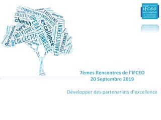 7èmes	Rencontres	de	l’IFCEO
20	Septembre	2019
Développer	des	partenariats	d’excellence
 