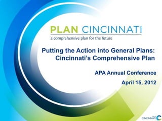 Putting the Action into General Plans:
     Cincinnati’s Comprehensive Plan

                 APA Annual Conference
                          April 15, 2012
 