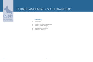 20EJE 2
CONTENIDO
CUIDADO AMBIENTAL Y SUSTENTABILIDAD
Diagnóstico.
CUIDADO DEL MEDIO AMBIENTE.
PLANIFICACIÓN URBANA.
AGUA Y SANEAMIENTO.
ENERGÍA SUSTENTABLE.
CAMBIO CLIMÁTICO.
22
26
28
27
30
32
 