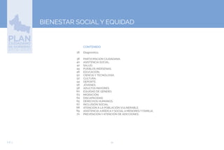 34EJE 3
BIENESTAR SOCIAL Y EQUIDAD
CONTENIDO
Diagnóstico.
PARTICIPACIÓN CIUDADANA.
ASISTENCIA SOCIAL.
SALUD.
PUEBLOS INDÍGENAS.
EDUCACIÓN.
CIENCIA Y TECNOLOGÍA.
CULTURA.
DEPORTE.
JÓVENES.
ADULTOS MAYORES.
EQUIDAD DE GÉNERO.
MIGRACIÓN.
DISCAPACIDAD.
DERECHOS HUMANOS.
INCLUSIÓN SOCIAL➢.
ATENCIÓN A LA POBLACIÓN VULNERABLE.
ASISTENCIAJURÍDICAY SOCIALA MENORES Y FAMILIA.
PREVENCIÓN Y ATENCIÓN DE ADICCIONES.
36
38
40
42
44
46
50
52
54
56
58
60
63
64
65
67
68
69
70
 