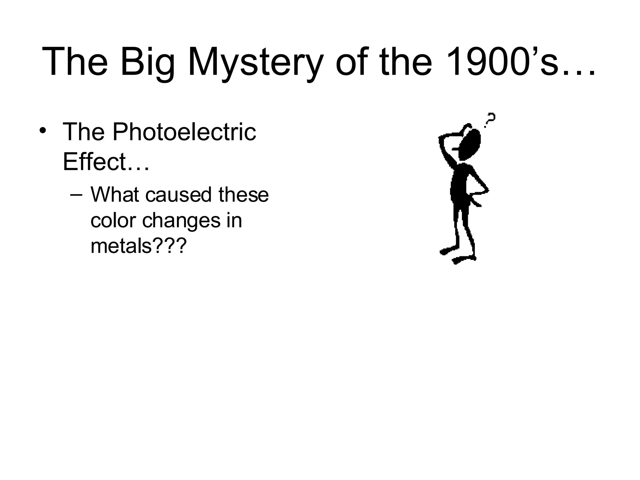 The Big Mystery of the 1900’s… The Photoelectric Effect… What caused these color changes in metals??? 