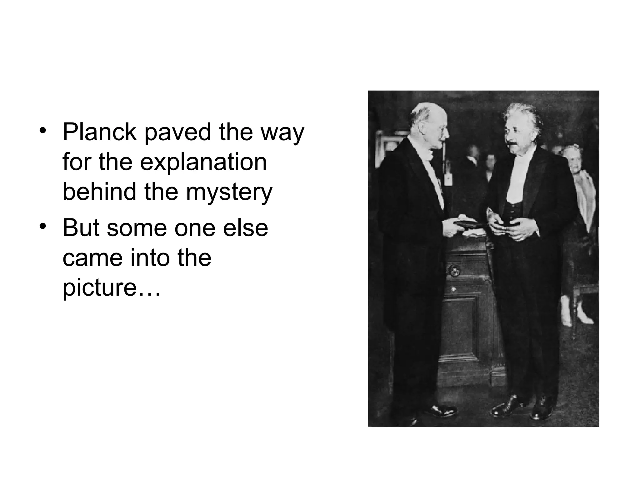 Planck paved the way for the explanation behind the mystery But some one else came into the picture… 