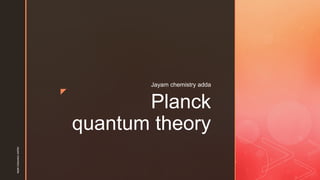 z
Planck
quantum theory
Jayam chemistry adda
Jayam
chemistry
adda
 