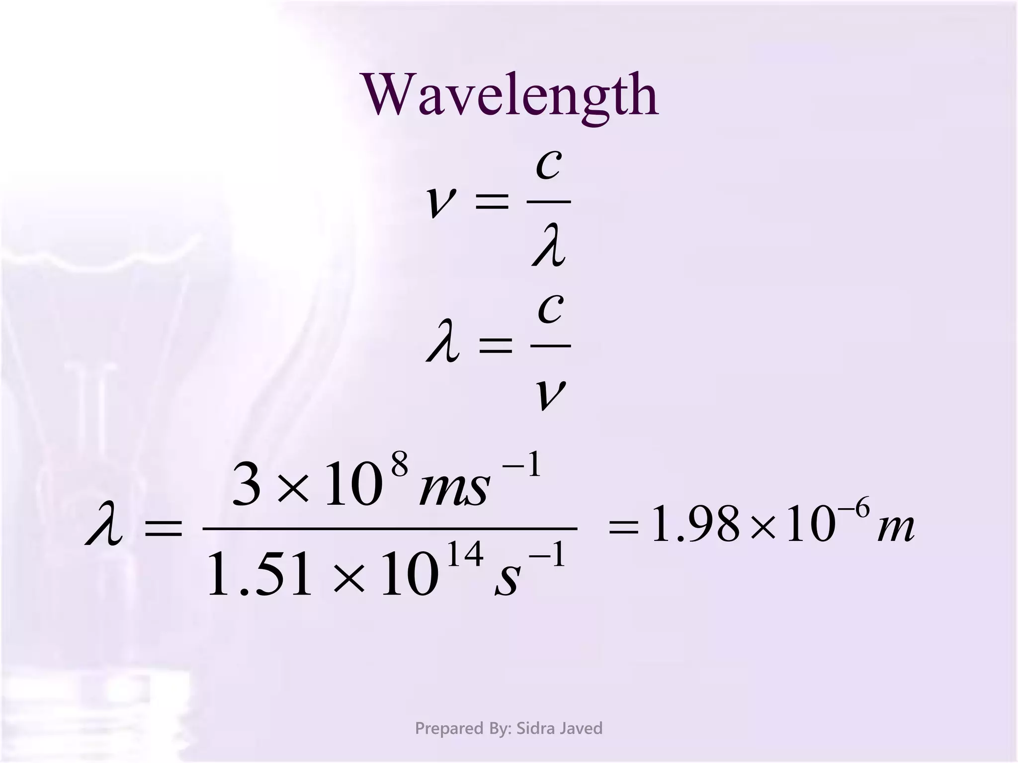 Wavelength
Prepared By: Sidra Javed


c

114
18
1051.1
103





s
ms
 m6
1098.1 



c

 
