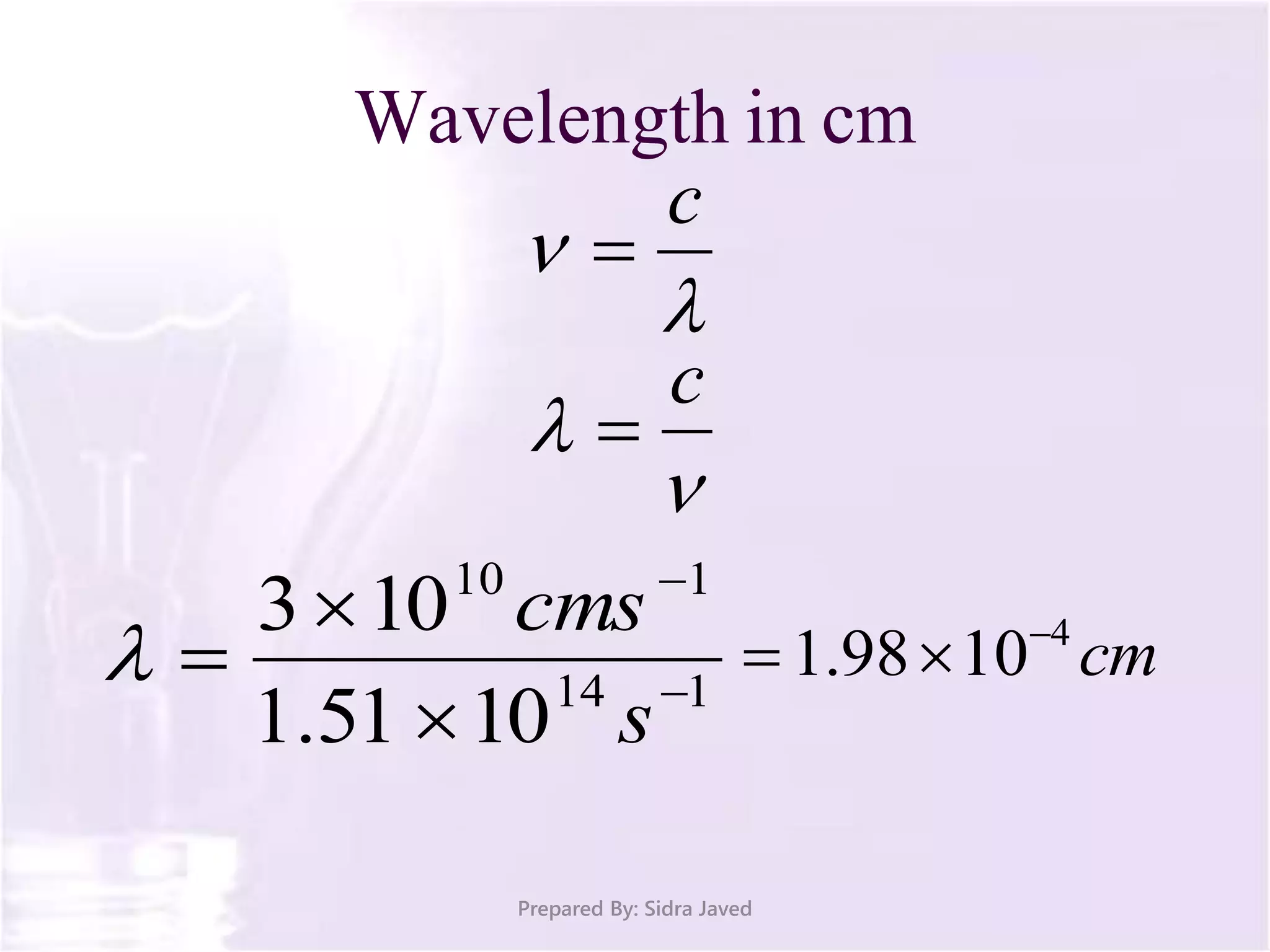 Wavelength in cm
Prepared By: Sidra Javed


c

114
110
1051.1
103





s
cms
 cm4
1098.1 



c

 