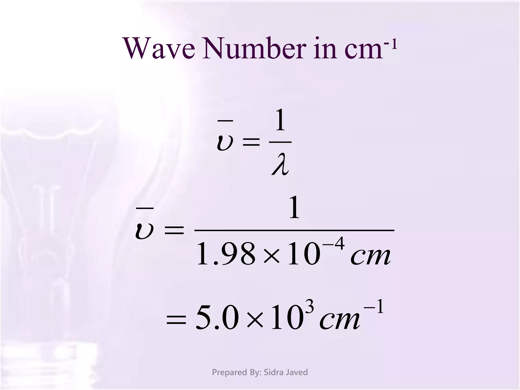 Wave Number in cm-1
Prepared By: Sidra Javed


1

cm4
1098.1
1



13
100.5 
 cm
 