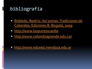 bibliografíaRobledo, Beatriz. Así somos. Tradiciones de Colombia. Ediciones B. Bogotá, 2009http://www.lospuntoscardiahttp://www.colombiaprende.edu.co/http://www.edured.mendoza.edu.ar