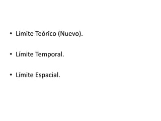 • Límite Teórico (Nuevo).
• Límite Temporal.
• Límite Espacial.
 