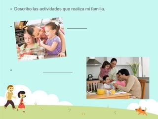   Describo las actividades que realiza mi familia.


                          __ ________




                  ____________
 