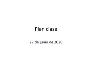 Plan clase
27 de junio de 2020
 
