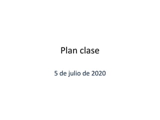 Plan clase
5 de julio de 2020
 