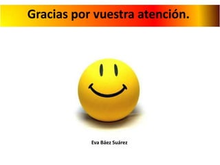 Gracias por vuestra atención.

Eva Báez Suárez

 