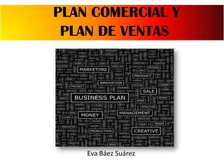 PLAN COMERCIAL Y
PLAN DE VENTAS

Eva Báez Suárez

 