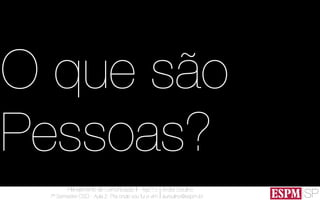 SP
Planejamento de Comunicação II - Ago’13
7º Semestre CSO - Aula 2: Pra onde vou fui e vim
André Ursulino 
aursulino@espm.br
O que são
Pessoas?
 