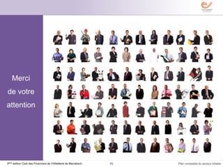 46 Plan comptable du secteur hôtelier3ème édition Club des Financiers de l’Hôtellerie de Marrakech
Merci
de votre
attention
 