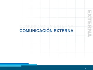 4
COMUNICACIÓN EXTERNA
EXTERNA
COMUNICACIÓN EXTERNA
 