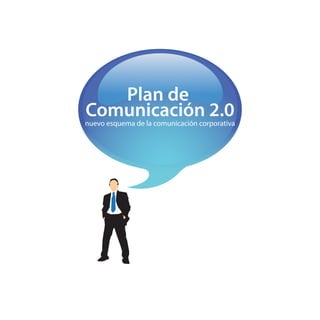 Plan de
Comunicación 2.0
nuevo esquema de la comunicación corporativa
 