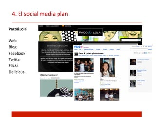 Paco&Lola  
  
Web  
Blog  
Facebook  
Twirer  
Flickr  
Delicious  
4.  El  social  media  plan  
 