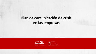Plan de comunicación de crisis
en las empresas
 