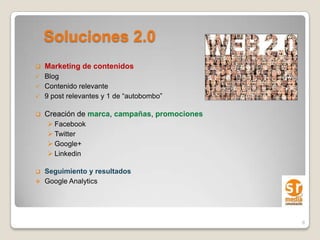 Soluciones 2.0
   Marketing de contenidos
 Blog
 Contenido relevante
 9 post relevantes y 1 de “autobombo”


   Creación de marca, campañas, promociones
     Facebook
     Twitter
     Google+
     Linkedin

 Seguimiento y resultados
 Google Analytics




                                               8
 