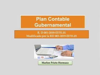 Plan Contable
Gubernamental
Marlon Prieto Hormaza
R. D 001-2018-EF/51.01
Modificado por la RD 003-2019-EF/51.01
 