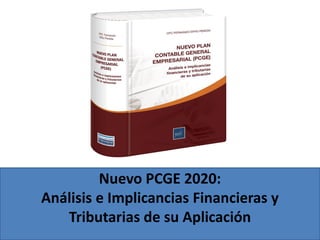 Nuevo PCGE 2020:
Análisis e Implicancias Financieras y
Tributarias de su Aplicación
 