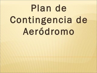 Plan de
Contingencia de
Aeródromo
 