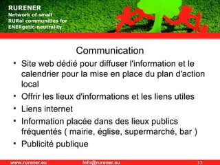 Communication Site web dédié pour diffuser l'information et le calendrier pour la mise en place du plan d'action local  Offrir les lieux d'informations et les liens utiles Liens internet  Information placée dans des lieux publics fréquentés ( mairie, église, supermarché, bar ) Publicité publique  