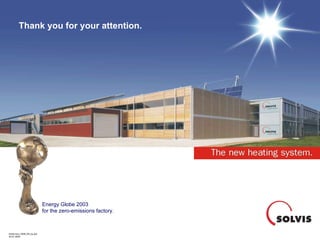 Energy Globe 2003  for the zero-emissions factory. Thank you for your attention. 