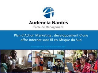 Plan d’Action Marketing : développement d’une
offre Internet sans fil en Afrique du Sud
Nicolas LECONTE, AUDENCIA Executive MBA
1
 
