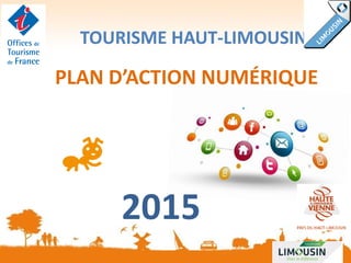 TOURISME HAUT-LIMOUSIN
PLAN D’ACTION NUMÉRIQUE
2015
 