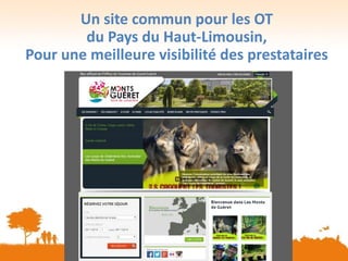 Un site commun pour les OT
du Pays du Haut-Limousin,
Pour une meilleure visibilité des prestataires
 