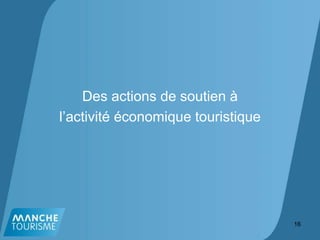 Des actions de soutien à
l’activité économique touristique
16
 