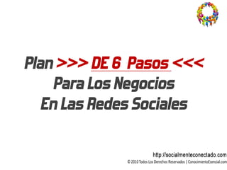 Plan >>> DE 6 Pasos <<<
     Para Los Negocios
   En Las Redes Sociales
 