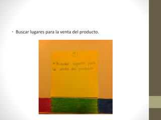• Buscar lugares para la venta del producto.