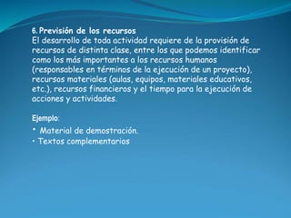 6. Previsión de los recursos 
El desarrollo de toda actividad requiere de la provisión de 
recursos de distinta clase, ent...