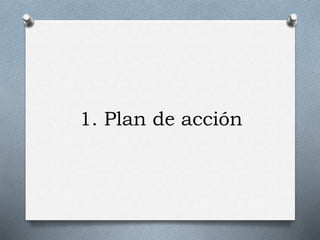 1. Plan de acción 
 