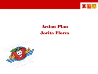 Action Plan
Jovita Flores
 