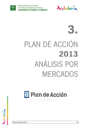 Empresa Pública para la Gestión
del Turismo y del Deporte de Andalucía
CONSEJERÍA DE TURISMO Y COMERCIO
Plan de Acción 2013 14
3.
PLAN DE ACCIÓN
2013
ANÁLISIS POR
MERCADOS
 