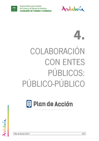 Empresa Pública para la Gestión
del Turismo y del Deporte de Andalucía
CONSEJERÍA DE TURISMO Y COMERCIO
Plan de Acción 2013 225
4.
COLABORACIÓN
CON ENTES
PÚBLICOS:
PÚBLICO-PÚBLICO
 