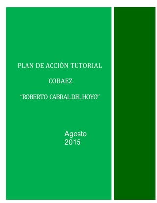 PLAN DE ACCIÓN TUTORIAL
COBAEZ
“ROBERTO CABRALDELHOYO”
Agosto
2015
 