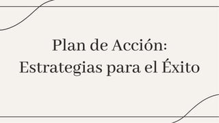Plan de Acción:
Estrategias para el Éxito
Plan de Acción:
Estrategias para el Éxito
 